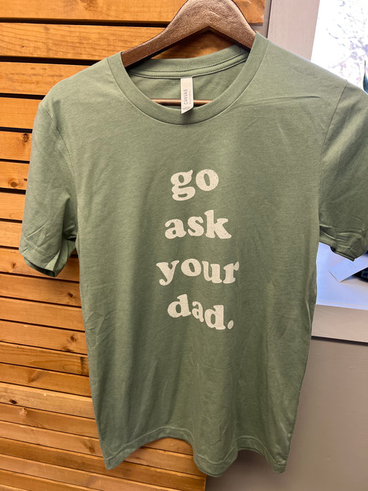 Go ask your dad tee